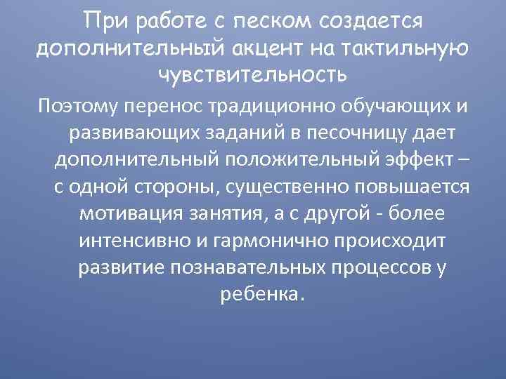 При работе с песком создается дополнительный акцент на тактильную чувствительность Поэтому перенос традиционно обучающих