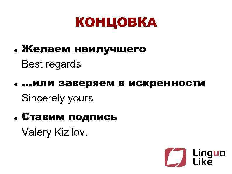 КОНЦОВКА Желаем наилучшего Best regards. . . или заверяем в искренности Sincerely yours Ставим