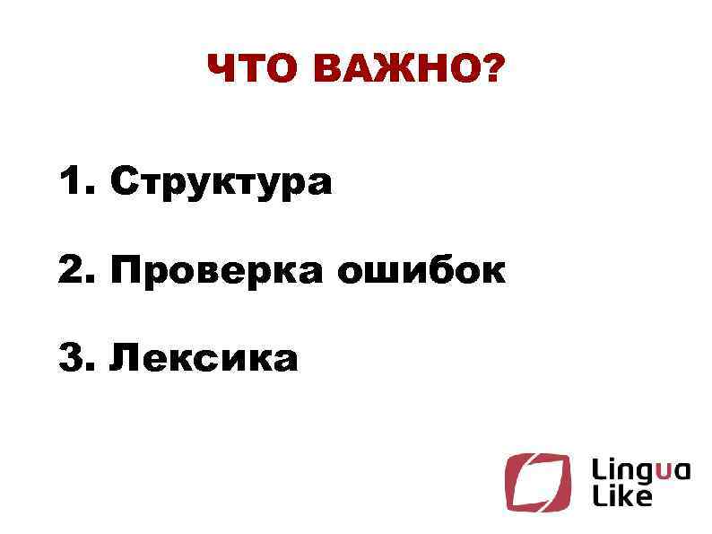 ЧТО ВАЖНО? 1. Структура 2. Проверка ошибок 3. Лексика 