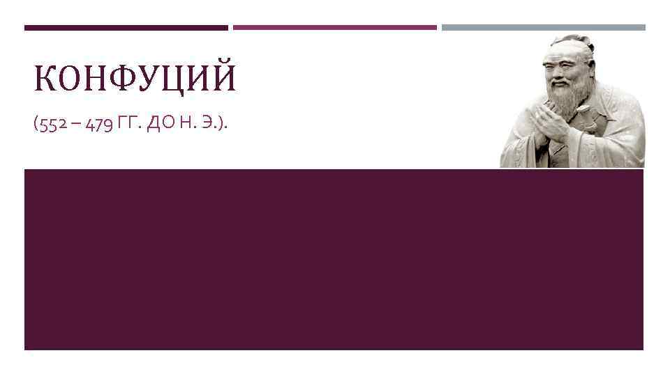 КОНФУЦИЙ (552 – 479 ГГ. ДО Н. Э. ). 