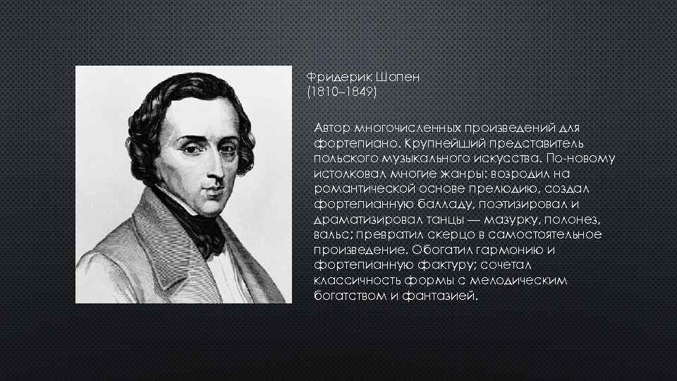 Фридерик Шопен (1810– 1849) Автор многочисленных произведений для фортепиано. Крупнейший представитель польского музыкального искусства.