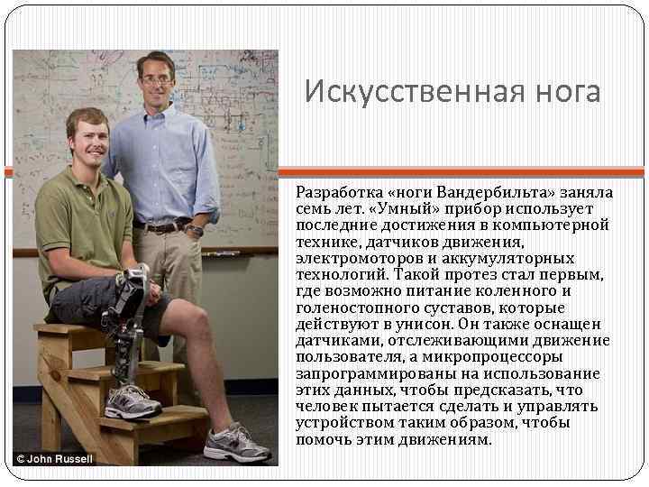 Искусственная нога Разработка «ноги Вандербильта» заняла семь лет. «Умный» прибор использует последние достижения в