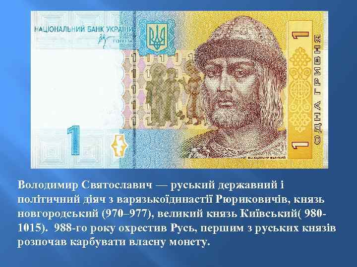 Володимир Святославич — руський державний і політичний діяч з варязькоїдинастії Рюриковичів, князь новгородський (970–