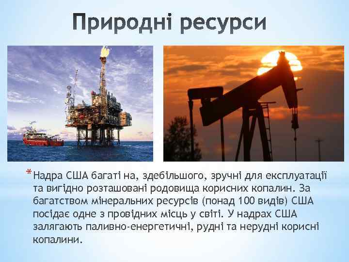 *Надра США багаті на, здебільшого, зручні для експлуатації та вигідно розташовані родовища корисних копалин.