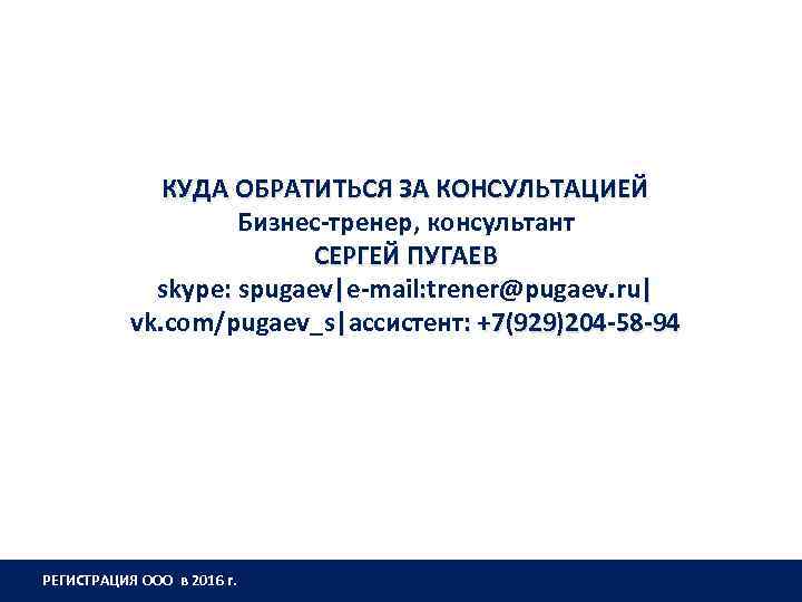 КУДА ОБРАТИТЬСЯ ЗА КОНСУЛЬТАЦИЕЙ Бизнес-тренер, консультант СЕРГЕЙ ПУГАЕВ skype: spugaev|e-mail: trener@pugaev. ru| : vk.