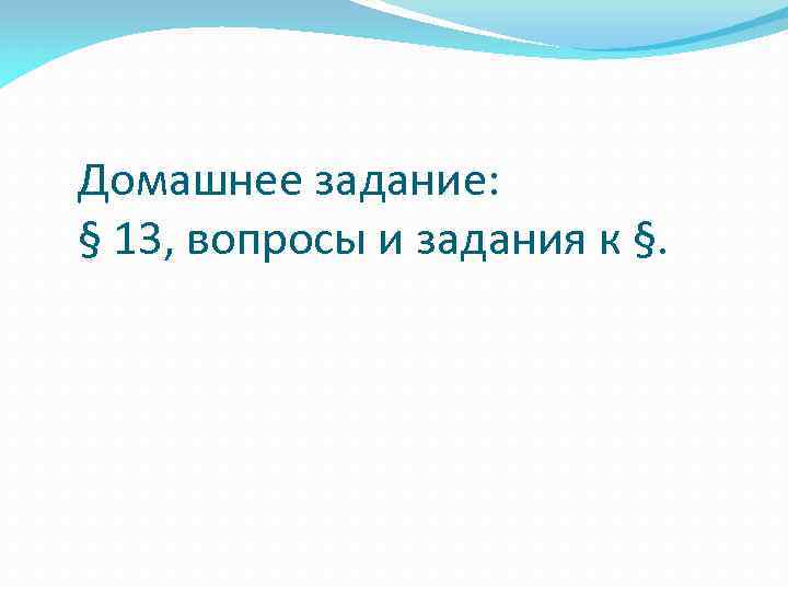 Домашнее задание: § 13, вопросы и задания к §. 