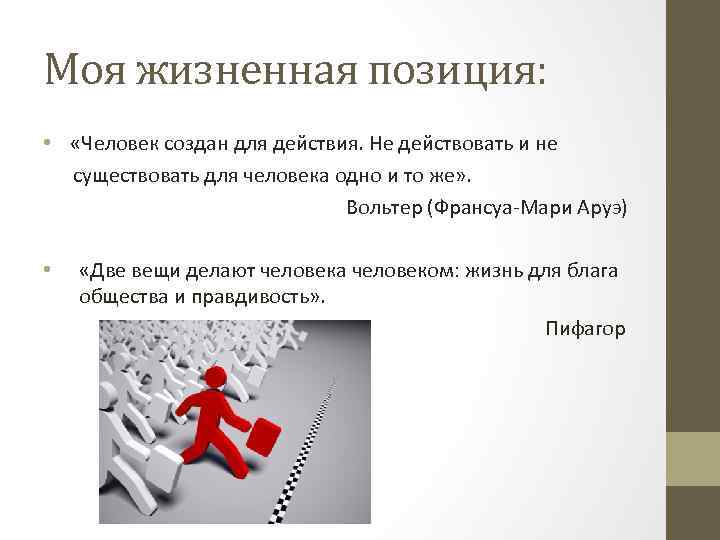 Моя жизненная позиция: • «Человек создан для действия. Не действовать и не существовать для