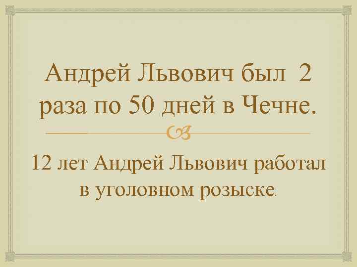 Андрей Львович был 2 раза по 50 дней в Чечне. 12 лет Андрей Львович