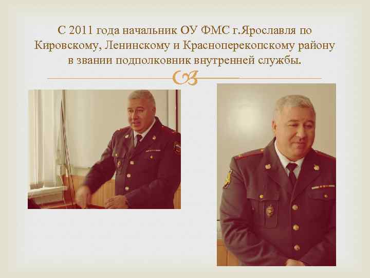 С 2011 года начальник ОУ ФМС г. Ярославля по Кировскому, Ленинскому и Красноперекопскому району