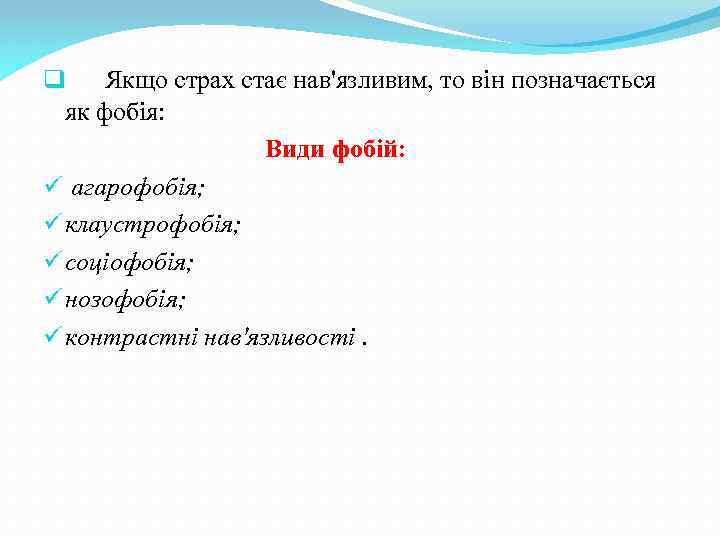 q Якщо страх стає нав'язливим, то він позначається як фобія: Види фобій: ü агарофобія;