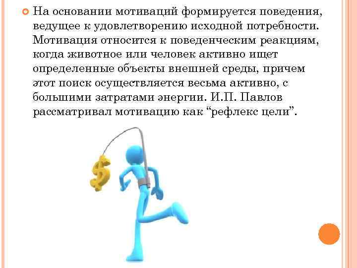  На основании мотиваций формируется поведения, ведущее к удовлетворению исходной потребности. Мотивация относится к