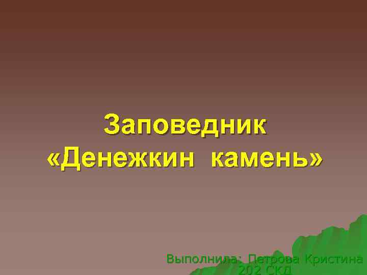 Заповедник «Денежкин камень» Выполнила: Петрова Кристина 202 СКД 