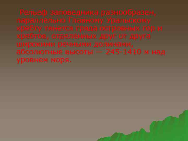 Рельеф заповедника разнообразен, параллельно Главному Уральскому хребту тянется гряда островных гор и хребтов, отделенных