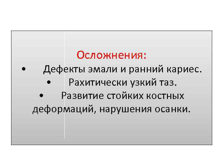  • Осложнения: Дефекты эмали и ранний кариес. • Рахитически узкий таз. • Развитие