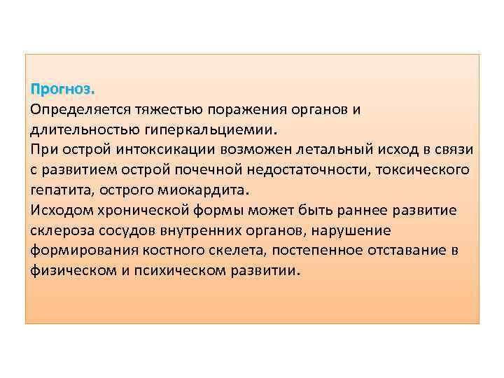 Прогноз. Определяется тяжестью поражения органов и длительностью гиперкальциемии. При острой интоксикации возможен летальный исход