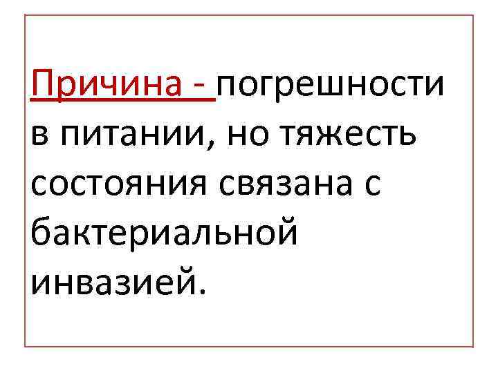 Причина - погрешности в питании, но тяжесть состояния связана с бактериальной инвазией. 