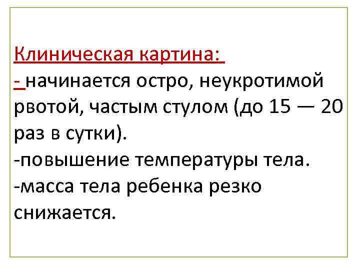 Клиническая картина: - начинается остро, неукротимой рвотой, частым стулом (до 15 — 20 раз