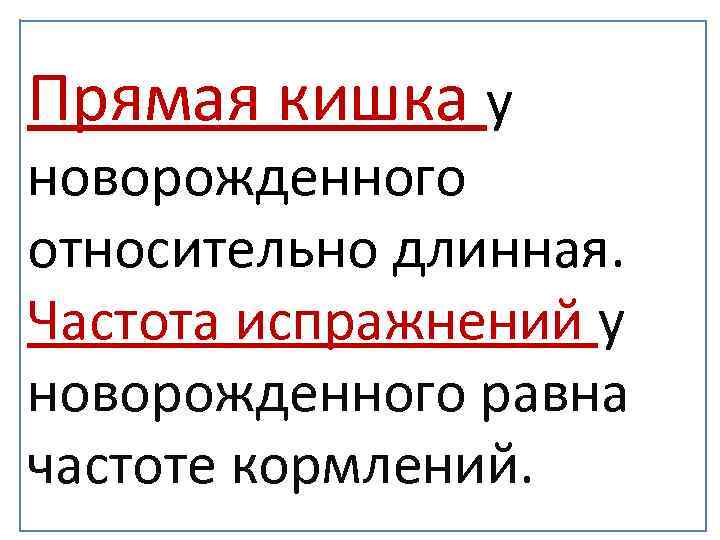 Прямая кишка у новорожденного относительно длинная. Частота испражнений у новорожденного равна частоте кормлений. 