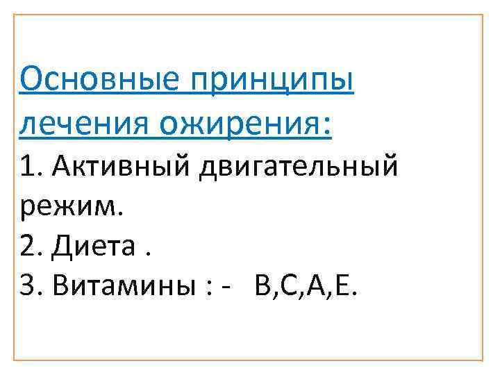 Основные принципы лечения ожирения: 1. Активный двигательный режим. 2. Диета. 3. Витамины : -