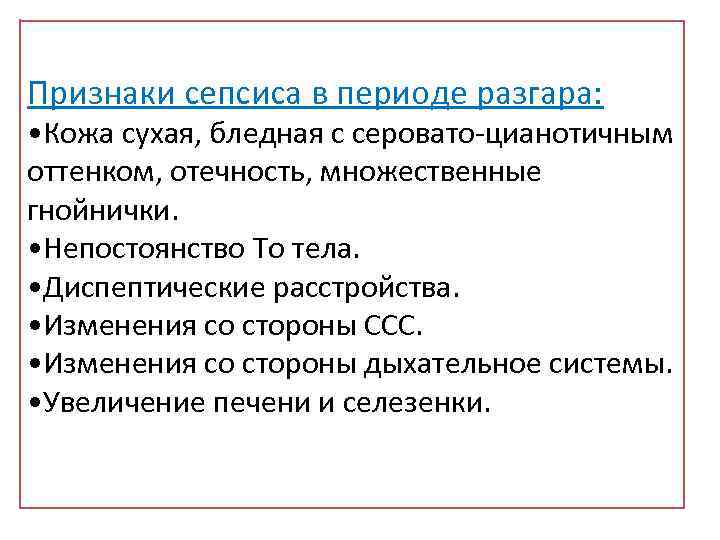 Признаки сепсиса в периоде разгара: • Кожа сухая, бледная с серовато-цианотичным оттенком, отечность, множественные