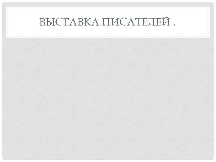 ВЫСТАВКА ПИСАТЕЛЕЙ. 
