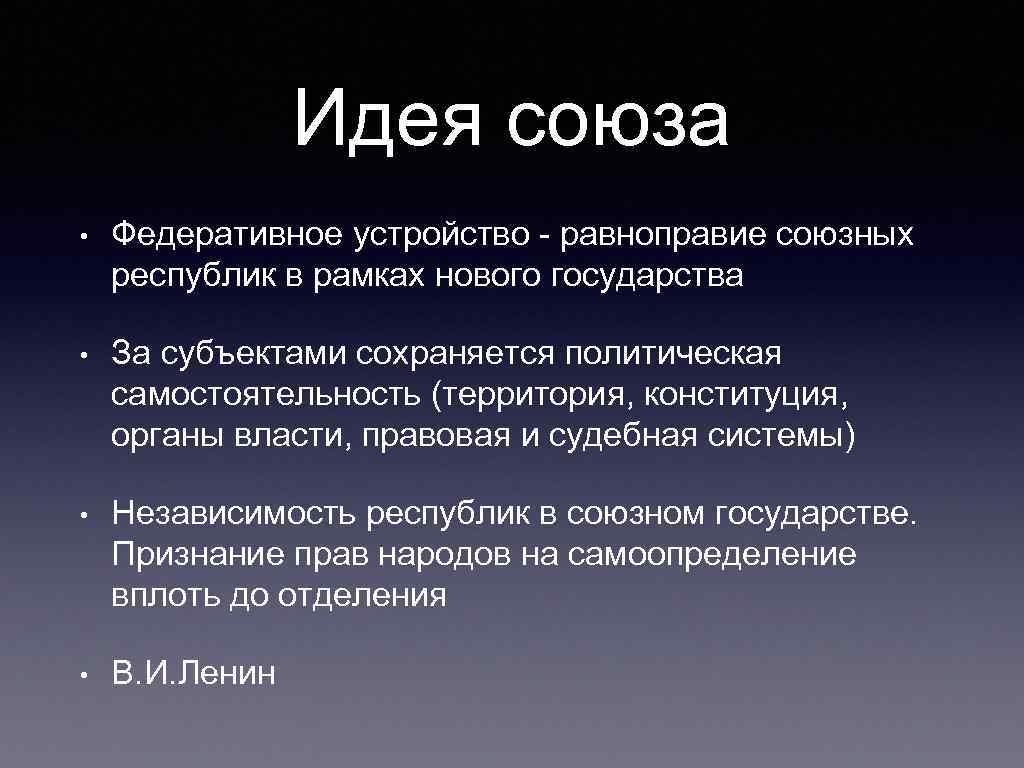 Идея союза • Федеративное устройство - равноправие союзных республик в рамках нового государства •