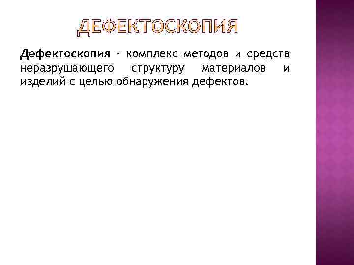 Дефектоскопия - комплекс методов и средств неразрушающего структуру материалов и изделий с целью обнаружения