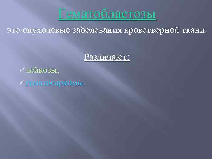 Гематобластозы это опухолевые заболевания кроветворной ткани. Различают: ü лейкозы; ü гематосаркомы. 