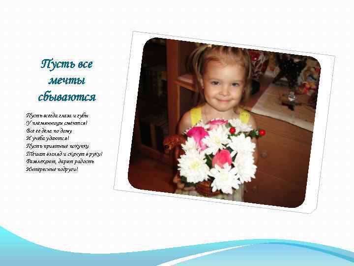 Пусть все мечты сбываются Пусть всегда глаза и губы У племянницы смеются! Все ее