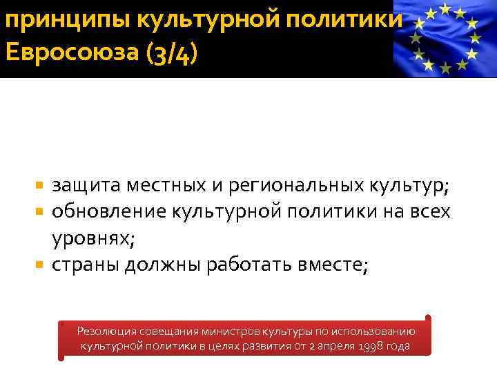 принципы культурной политики Евросоюза (3/4) защита местных и региональных культур; обновление культурной политики на