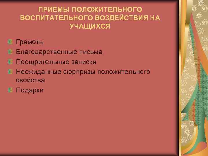 ПРИЕМЫ ПОЛОЖИТЕЛЬНОГО ВОСПИТАТЕЛЬНОГО ВОЗДЕЙСТВИЯ НА УЧАЩИХСЯ Грамоты Благодарственные письма Поощрительные записки Неожиданные сюрпризы положительного