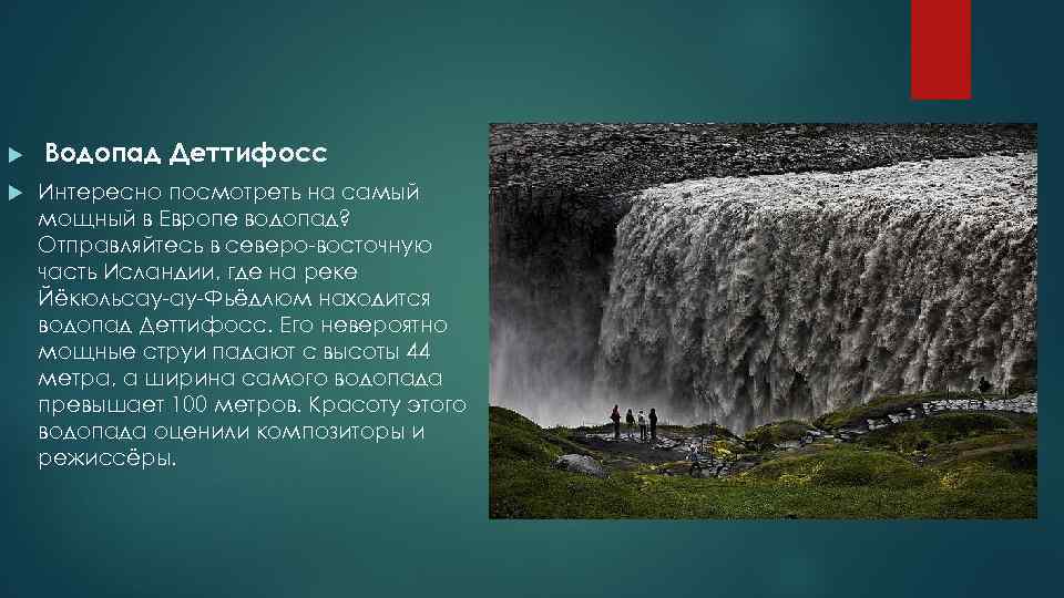  Водопад Деттифосс Интересно посмотреть на самый мощный в Европе водопад? Отправляйтесь в северо-восточную
