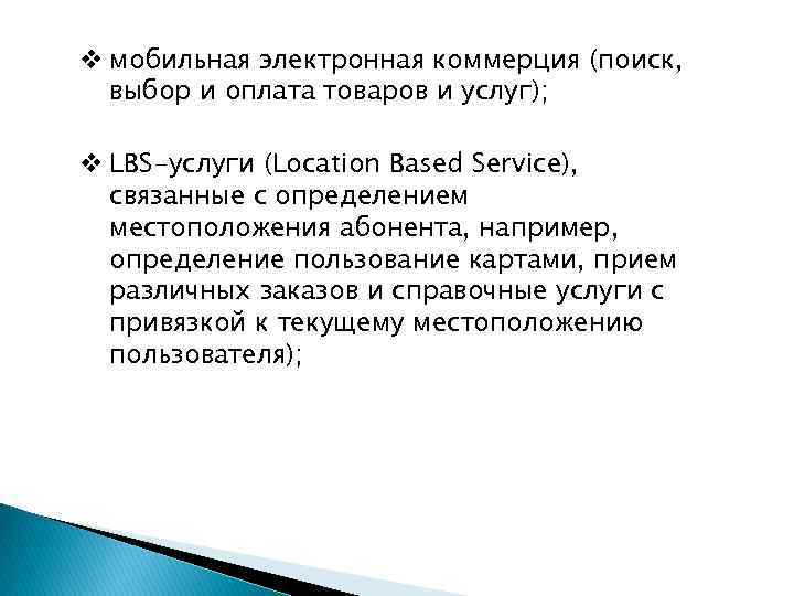 v мобильная электронная коммерция (поиск, выбор и оплата товаров и услуг); v LBS-услуги (Location