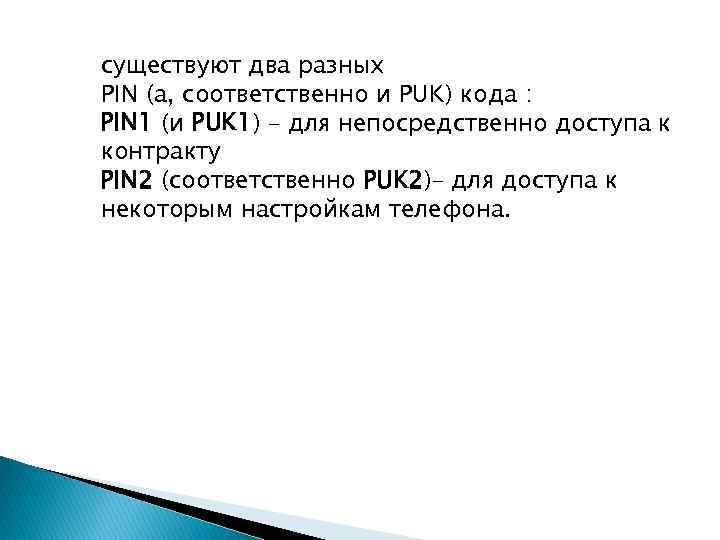 существуют два разных PIN (а, соответственно и PUK) кода : PIN 1 (и PUK