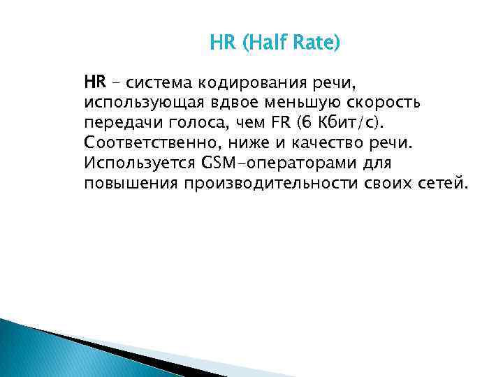 HR (Half Rate) HR – система кодирования речи, использующая вдвое меньшую скорость передачи голоса,