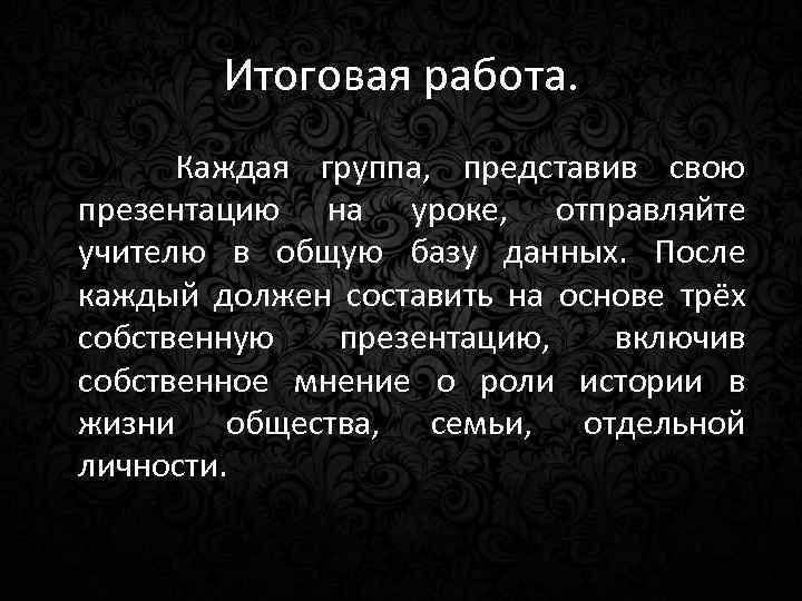 Итоговая работа. Каждая группа, представив свою презентацию на уроке, отправляйте учителю в общую базу