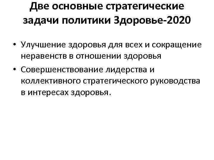 Две основные стратегические задачи политики Здоровье-2020 • Улучшение здоровья для всех и сокращение неравенств