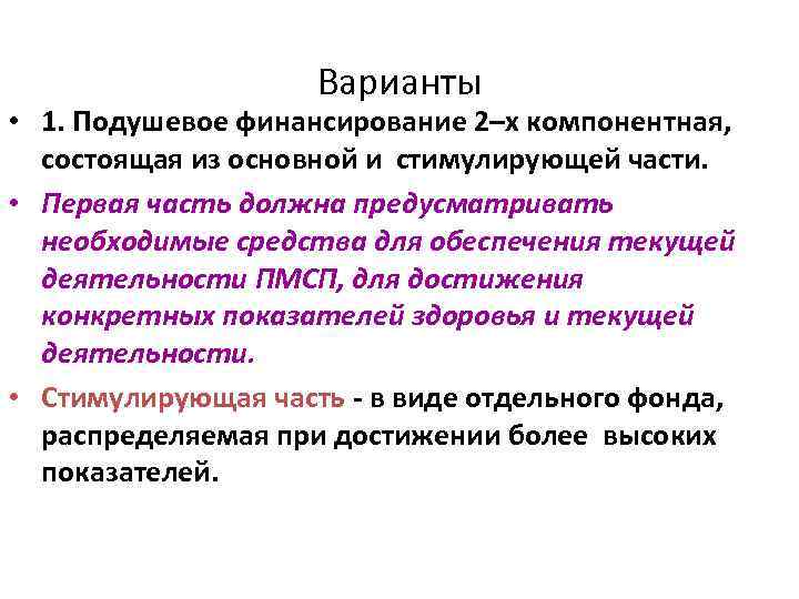 Варианты • 1. Подушевое финансирование 2–х компонентная, состоящая из основной и стимулирующей части. •