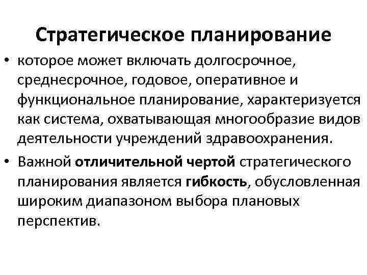 Стратегическое планирование • которое может включать долгосрочное, среднесрочное, годовое, оперативное и функциональное планирование, характеризуется