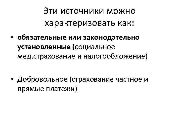 Эти источники можно характеризовать как: • обязательные или законодательно установленные (социальное мед. страхование и