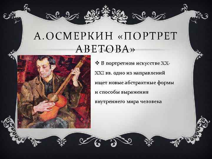 А. ОСМЕРКИН «ПОРТРЕТ АВЕТОВА» v В портретном искусстве XXXXI вв. одно из направлений ищет