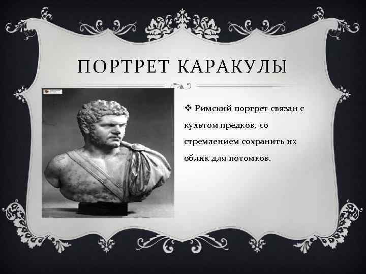 ПОРТРЕТ КАРАКУЛЫ v Римский портрет связан с культом предков, со стремлением сохранить их облик