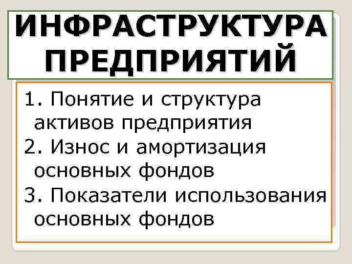 ИНФРАСТРУКТУРА ПРЕДПРИЯТИЙ 1. Понятие и структура активов предприятия 2. Износ и амортизация основных фондов