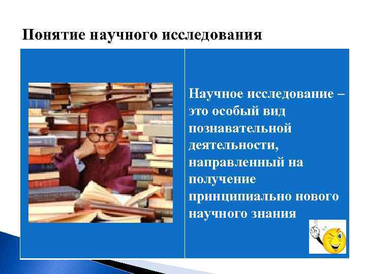 Понятие научного исследования Научное исследование – это особый вид познавательной деятельности, направленный на получение