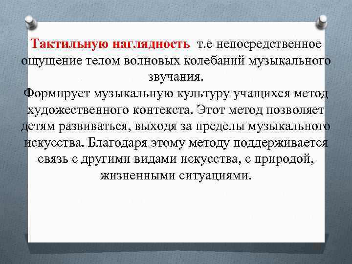 Тактильную наглядность т. е непосредственное ощущение телом волновых колебаний музыкального звучания. Формирует музыкальную культуру