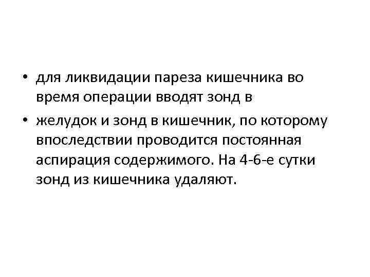  • для ликвидации пареза кишечника во время операции вводят зонд в • желудок