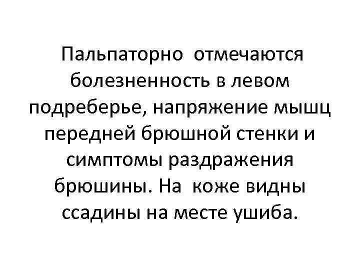  Пальпаторно отмечаются болезненность в левом подреберье, напряжение мышц передней брюшной стенки и симптомы