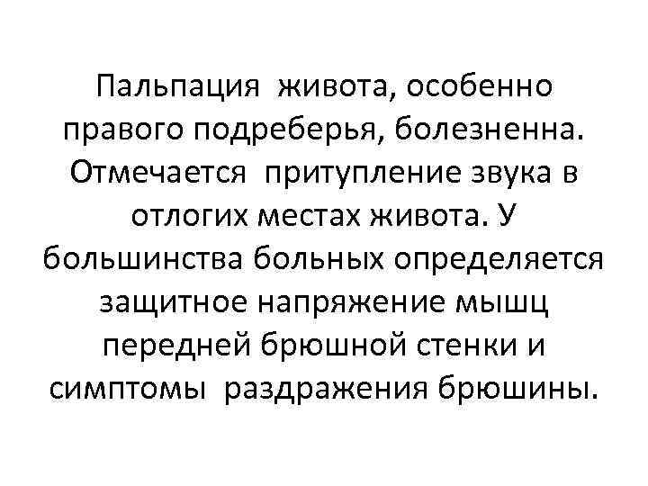 Пальпация живота, особенно правого подреберья, болезненна. Отмечается притупление звука в отлогих местах живота. У