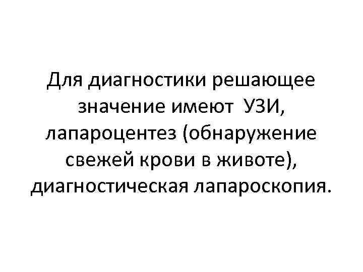 Для диагностики решающее значение имеют УЗИ, лапароцентез (обнаружение свежей крови в животе), диагностическая лапароскопия.