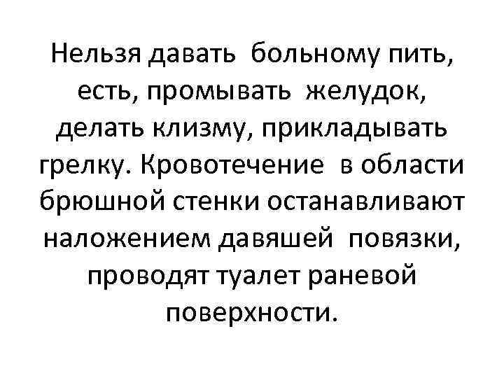 Нельзя давать больному пить, есть, промывать желудок, делать клизму, прикладывать грелку. Кровотечение в области